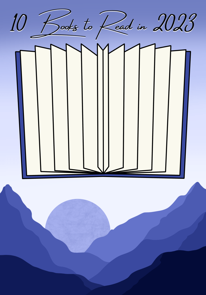 Image Description
Title: 10 Books to Read in 2023
Background includes a mountain range with a moon setting between the mountains. A book fanning opening is in the middle of the spread where vertically there is a space on each fanned page for each of the 10 books I am challenging myself to read.